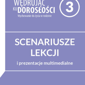 .Scenariusze lekcji i prezentacje multimedialne na CD dla uczniów klasy 3 liceum ogólnokształcącego, technikum, szkoły branżowej I stopnia. Wędrując ku dorosłości. Wychowanie do życia w rodzinie.