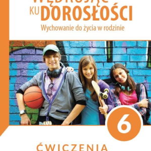 .Ćwiczenia dla klasy 6 szkoły podstawowej. Wędrując ku dorosłości. Wychowanie do życia w rodzinie